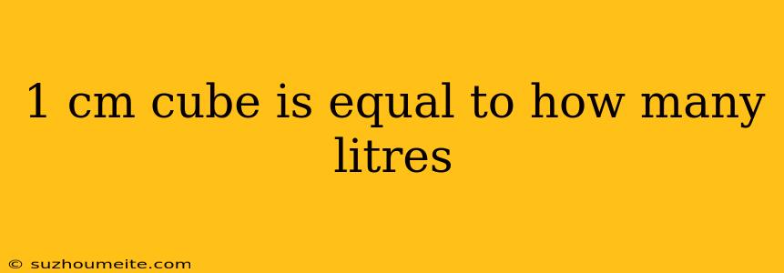 1 Cm Cube Is Equal To How Many Litres