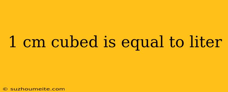 1 Cm Cubed Is Equal To Liter