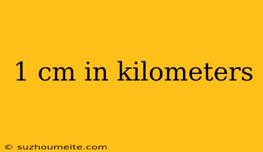 1 Cm In Kilometers