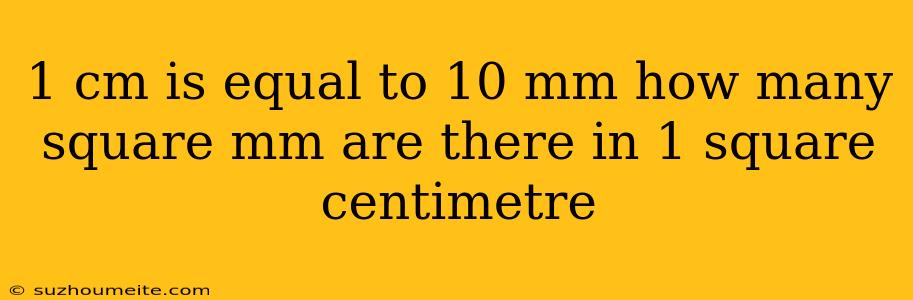 1 Cm Is Equal To 10 Mm How Many Square Mm Are There In 1 Square Centimetre