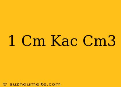 1 Cm Kaç Cm3