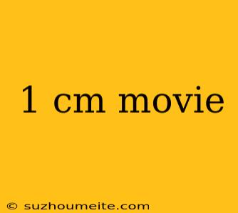 1 Cm Movie