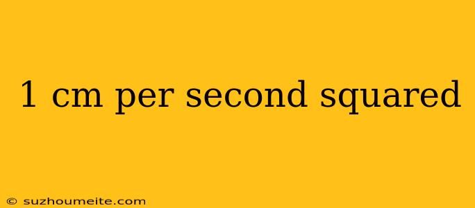 1 Cm Per Second Squared