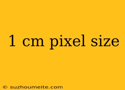 1 Cm Pixel Size