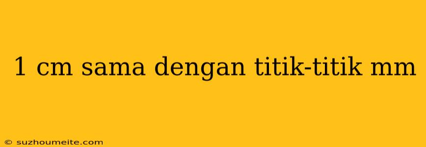 1 Cm Sama Dengan Titik-titik Mm