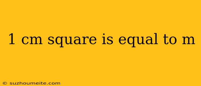 1 Cm Square Is Equal To M