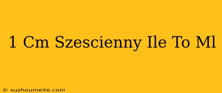 1 Cm Sześcienny Ile To Ml