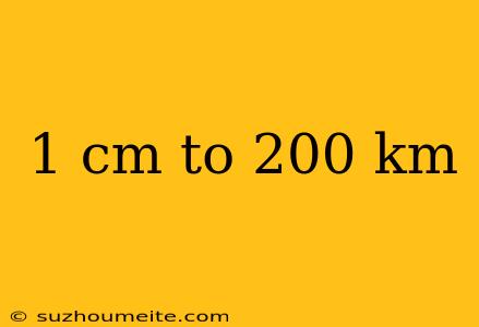 1 Cm To 200 Km