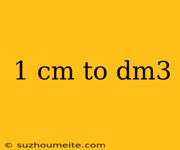 1 Cm To Dm3