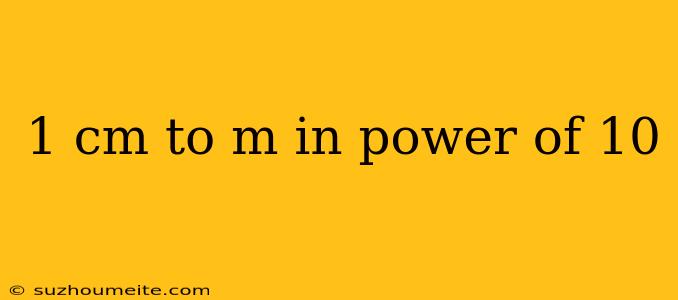 1 Cm To M In Power Of 10