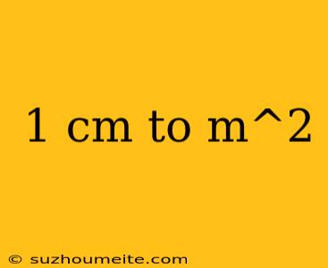 1 Cm To M^2