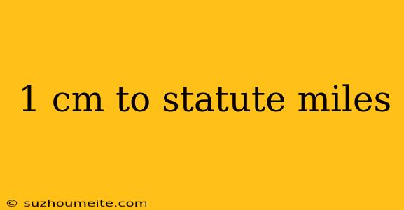 1 Cm To Statute Miles