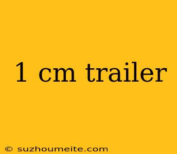 1 Cm Trailer