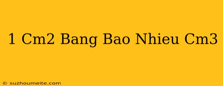 1 Cm2 Bằng Bao Nhiêu Cm3