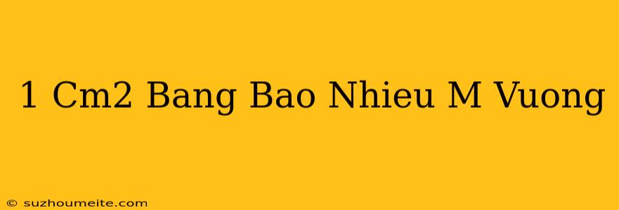 1 Cm2 Bằng Bao Nhiêu M Vuông