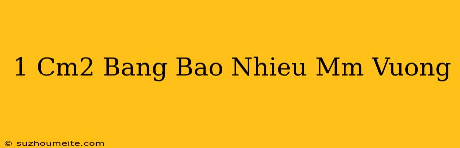 1 Cm2 Bằng Bao Nhiêu Mm Vuông