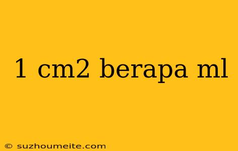 1 Cm2 Berapa Ml