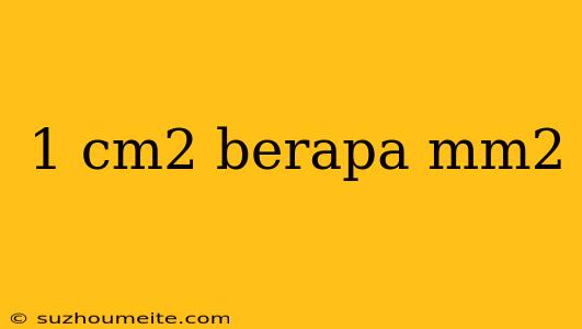 1 Cm2 Berapa Mm2