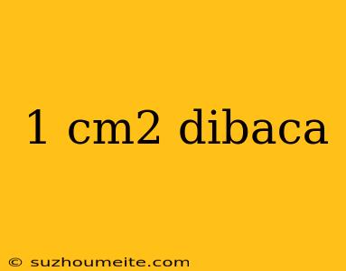 1 Cm2 Dibaca