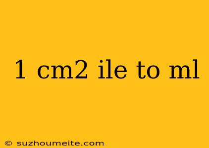 1 Cm2 Ile To Ml