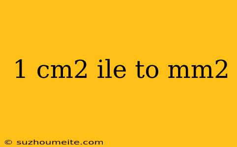 1 Cm2 Ile To Mm2