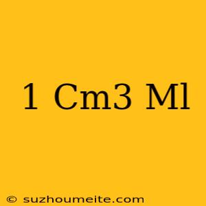 1 Cm3 = Ml