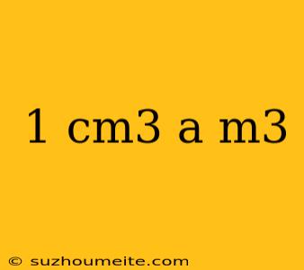 1 Cm3 A M3