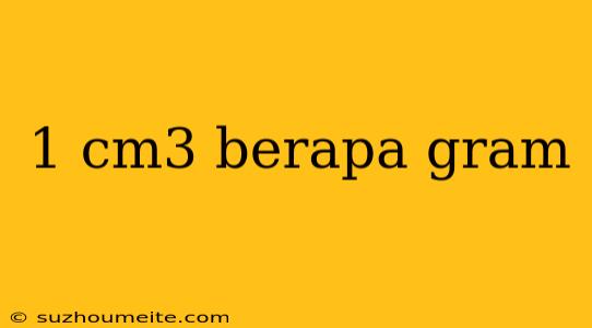 1 Cm3 Berapa Gram