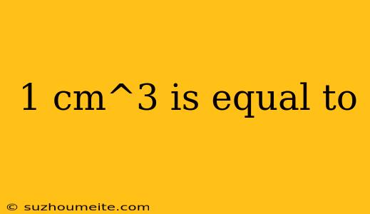 1 Cm^3 Is Equal To