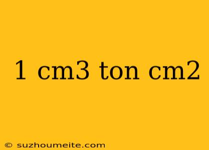 1 Cm3 Ton Cm2