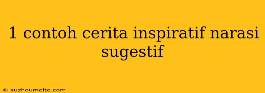 1 Contoh Cerita Inspiratif Narasi Sugestif