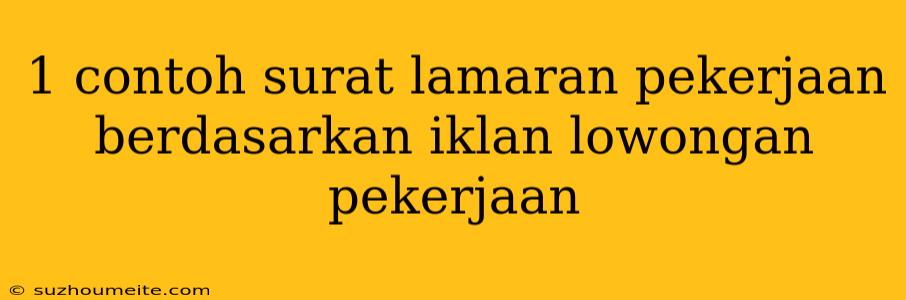 1 Contoh Surat Lamaran Pekerjaan Berdasarkan Iklan Lowongan Pekerjaan