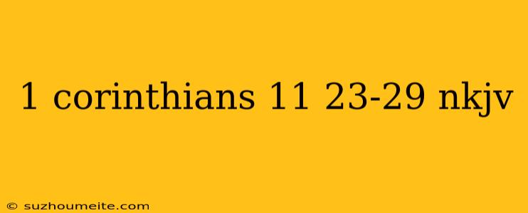 1 Corinthians 11 23-29 Nkjv