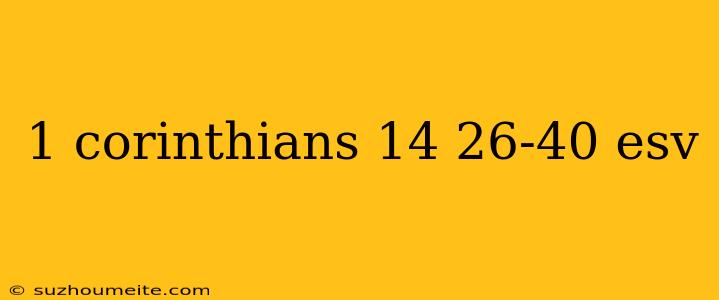 1 Corinthians 14 26-40 Esv