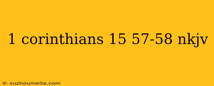 1 Corinthians 15 57-58 Nkjv