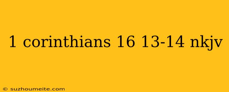 1 Corinthians 16 13-14 Nkjv