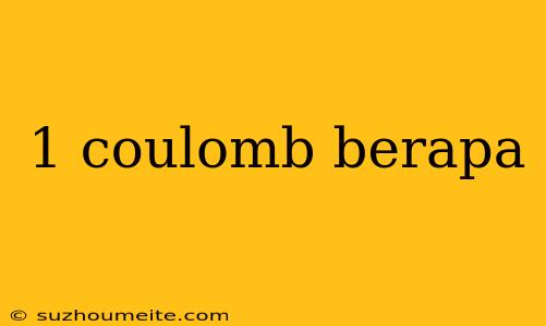 1 Coulomb Berapa