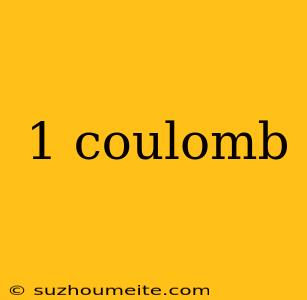 1 Coulomb