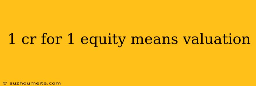 1 Cr For 1 Equity Means Valuation