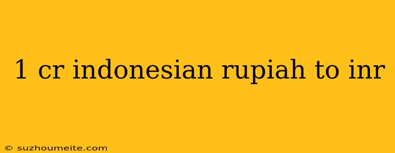 1 Cr Indonesian Rupiah To Inr