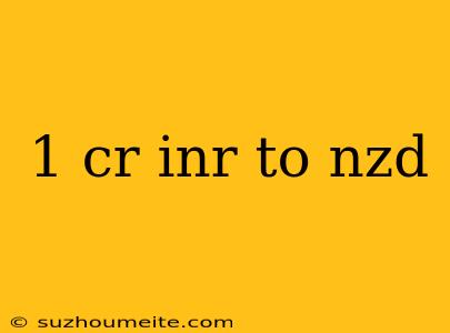 1 Cr Inr To Nzd