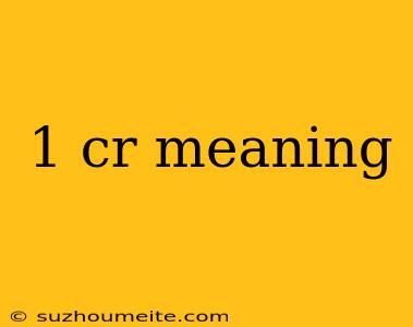 1 Cr Meaning