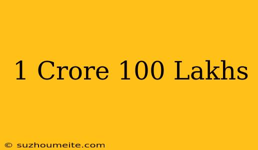 1 Crore = 100 Lakhs