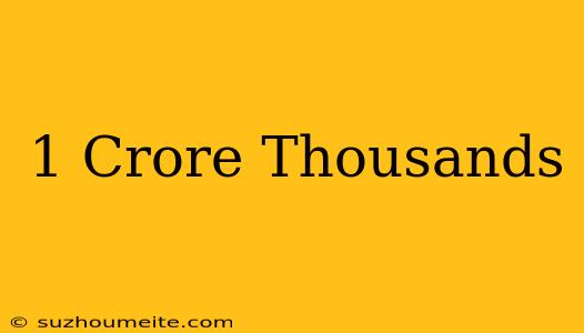 1 Crore = Thousands