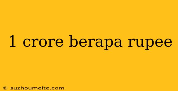 1 Crore Berapa Rupee