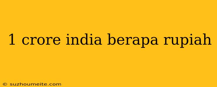 1 Crore India Berapa Rupiah