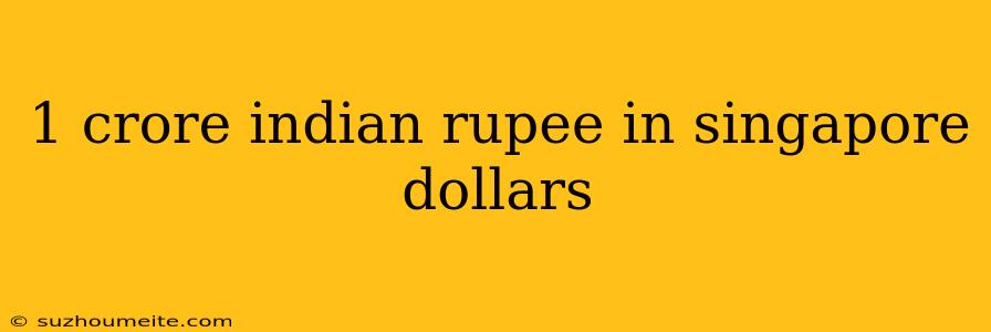 1 Crore Indian Rupee In Singapore Dollars