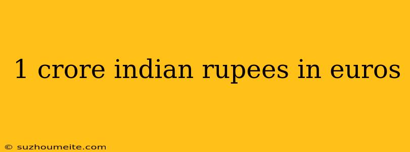 1 Crore Indian Rupees In Euros