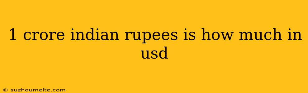 1 Crore Indian Rupees Is How Much In Usd