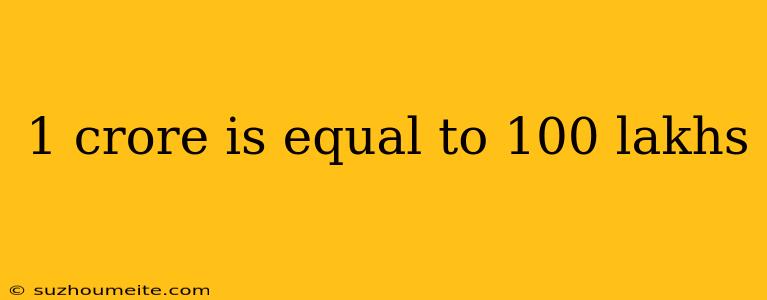 1 Crore Is Equal To 100 Lakhs